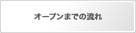 オープンまでの流れ